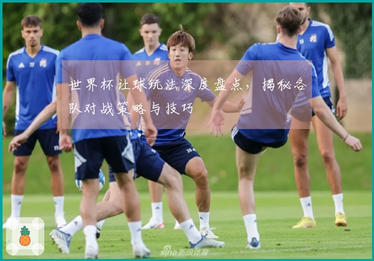 世界杯让球玩法深度盘点，揭秘各队对战策略与技巧