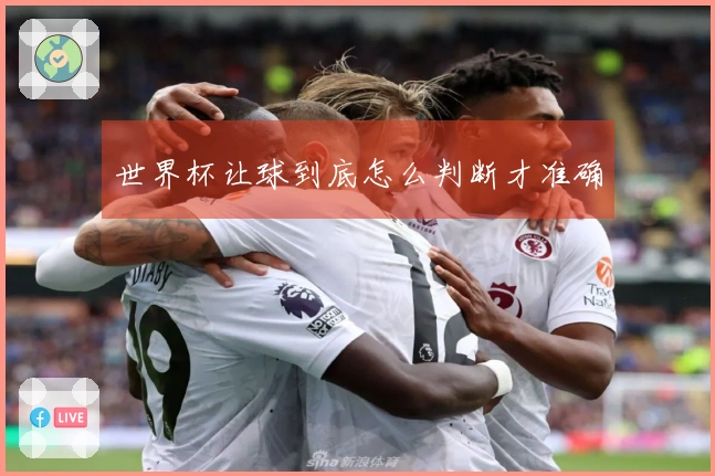 世界杯让球到底怎么判断才准确